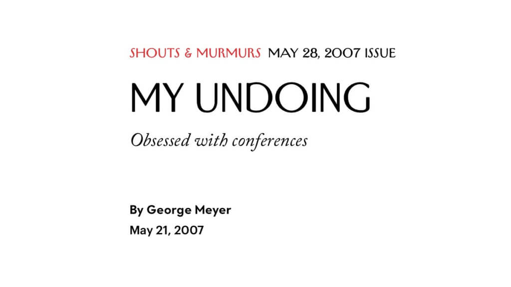 The masthead of a May 28, 2007 New Yorker article in Shouts and Murmurs with the title "MY UNDOING: Obsessed with conferences" by George Meyer