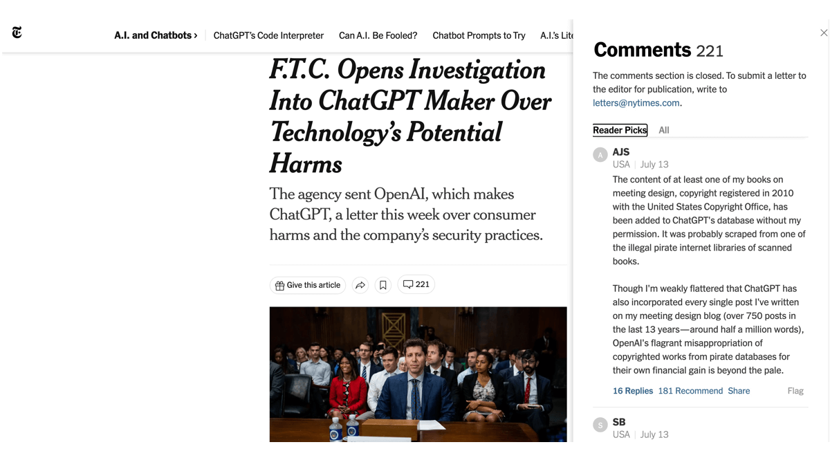 A screen shot of the July 13,2023 New York TImes article "F.T.C. Opens Investigation Into ChatGPT Maker Over Technology’s Potential Harms The agency sent OpenAI, which makes ChatGPT, a letter this week over consumer harms and the company’s security practices." Also shown is the top Readers Pick comment by Adrian Segar. "The content of at least one of my books on meeting design, copyright registered in 2010 with the United States Copyright Office, has been added to ChatGPT's database without my permission. It was probably scraped from one of the illegal pirate internet libraries of scanned books. Though I'm weakly flattered that ChatGPT has also incorporated every single post I've written on my meeting design blog (over 750 posts in the last 13 years—around half a million words), OpenAI's flagrant misappropriation of copyrighted works from pirate databases for their own financial gain is beyond the pale."