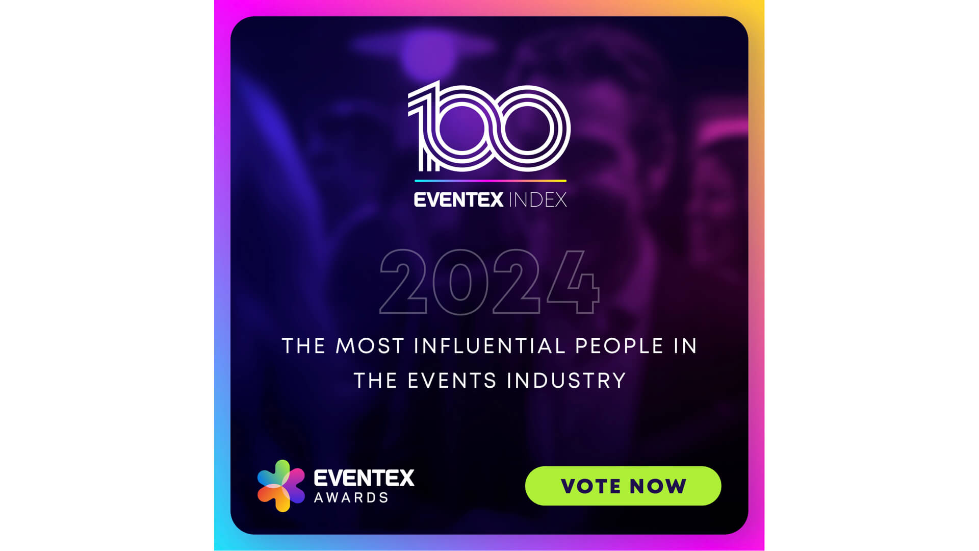 Vote now for the 100 most influential people in the Events Industry for 2024. Eventex Awards